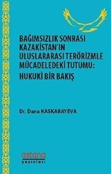 Bağımsızlık Sonrası Kazakistan’ın Uluslararası Terörizmle Mücadeledeki Tutumu: Hukuki Bir Bakış - Astana Yayınları