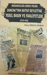 Bağımzılığa Giden Yolda Sancak`tan Hatay Devleti`ne Yerel Basın ve Faaliyetleri 1918-1939 - Atatürk Araştırma Merkezi