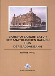 Bahnhofsarchitektur der Anatolischen Bahnen und der Bagdadbahn - Türk Tarih Kurumu Yayınları