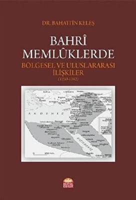 Bahri Memlüklerde Bölgesel ve Uluslararası İlişkiler 1250 - 1382 - 1