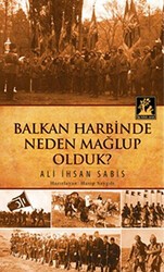 Balkan Harbinde Neden Mağlup Olduk? - İlgi Kültür Sanat Yayınları