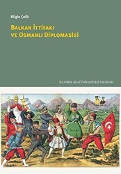 Balkan İttifakı ve Osmanlı Diplomasisi - İstanbul Bilgi Üniversitesi Yayınları
