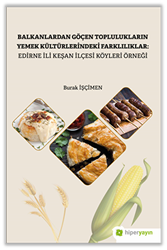 Balkanlardan Göçen Toplulukların Yemek Kültürlerindeki Farklılıklar: Edirne İli Keşan İlçesi Köyleri Örneği - Hiperlink Yayınları