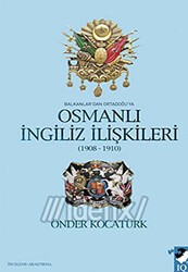Balkanlar`dan Ortadoğu`ya Osmanlı İngiliz İlişkileri - IQ Kültür Sanat Yayıncılık