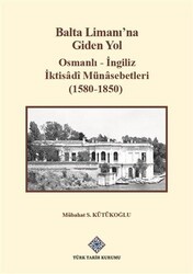 Balta Limanı`na Giden Yol - Osmanlı-İngiliz İktisadi Münasebetleri 1580-1850 - Türk Tarih Kurumu Yayınları