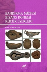 Bandırma Müzesi Bizans Dönemi Küçük Eserleri - Paradigma Akademi Yayınları