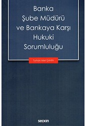 Banka Şube Müdürü ve Bankaya Karşı Hukuki Sorumluluğu - Seçkin Yayıncılık