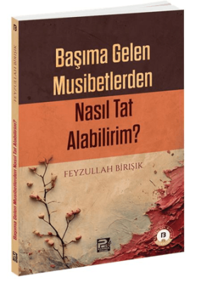 Başıma Gelen Musibetlerden Nasıl Tat Alabilirim? - 1