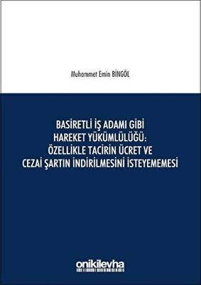 Basiretli İş Adamı Gibi Hareket Yükümlülüğü : Özellikle Tacirin Ücret ve Cezai Şartın İndirilmesini İsteyememesi - 1