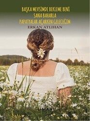 Başka Mevsimde Bekleme Beni Sana Baharla Papatyalar Açarken Geleceğim - Liman Yayınevi