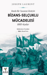 Batılı Bir Yazarın Gözüyle Bizans-Selçuklu Mücadelesi -1081’e Kadar - Ark Kitapları