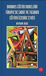 Bauhaus Eğitim Modelinin Türkiye`de Sanat ve Tasarım Eğitimi Üzerine Etkisi - US Yayınları