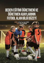 Beden Eğitimi Öğretmeni ve Öğretmen Adaylarının Futbol Alan Bilgi Düzeyi - Efe Akademi Yayınları