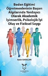 Beden Eğitimi Öğretmenlerinin Başarı Algılarında Yordayıcı Olarak Akademik İyimserlik, Psikolojik İyi Oluş ve Fiziksel Saygı - Akademisyen Kitabevi