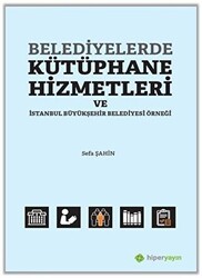 Belediyelerde Kütüphane Hizmetleri ve İstanbul Büyükşehir Belediyesi Örneği - Hiperlink Yayınları