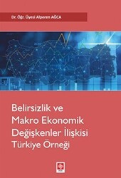 Belirsizlik ve Makro Ekonomik Değişkenler İlişkisi Türkiye Örneği - Ekin Basım Yayın