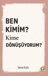 Ben Kimim? Kime Dönüşüyorum? - Evrensel Kültür Yayınları