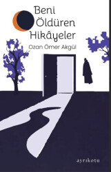 Beni Öldüren Hikâyeler - Ayrıkotu Yayınları