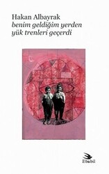 Benim Geldiğim Yerden Yük Trenleri Geçerdi - Ebabil Yayınları