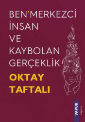 Ben’merkezci İnsan ve Kaybolan Gerçeklik - Vapur Yayınları