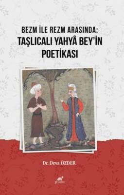 Bezm ile Rezm Arasında: Taşlıcalı Yahya Bey`in Poetikası - 1