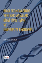 Bilgi Ekonomisinde Yeni Yaklaşımlar: Bilgi Yönetişimi ve Üniversite Ekonomisi - Beta Yayınevi
