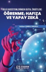 Bilgi Ekosistemlerinden Dijital Örgütlere: Öğrenme, Hafıza ve Yapay Zekâ - Efe Akademi Yayınları