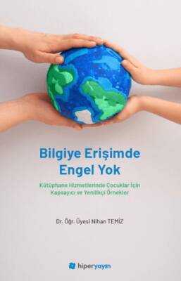 Bilgiye Erişimde Engel Yok - Kütüphane Hizmetlerinde Çocuklar İçin Kapsayıcı ve Yenilikçi Örnekler - 1