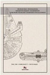Bilim Kurgu Sinemasında Karakter - Mekan Tasarımının Star Wars Filmleri Üzerinden İncelenmesi - Akademi Titiz Yayınları
