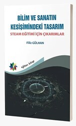 Bilim ve Sanatın Kesişimindeki Tasarım - Steam Eğitimi İçin Çıkarımlar - Eğiten Kitap