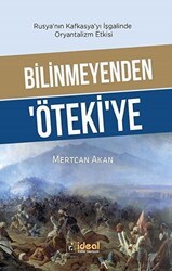 Bilinmeyenden Öteki`ye - Rusya`nın Kafkasya`yı İşgalinde Oryantalizm Etkisi - İdeal Kültür Yayıncılık