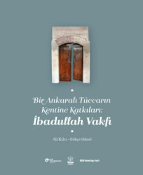 Bir Ankaralı Tüccarın Kentine Katkıları: İbadullah Vakfı - Koç Üniversitesi Yayınları
