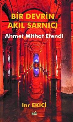 Bir Devrin Akıl Sarnıcı Ahmet Mithat Efendi - 1