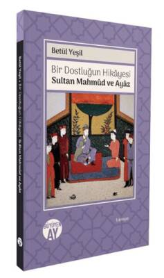 Bir Dostluğun Hikâyesi: Sultan Mahmûd ve Ayâz - 1