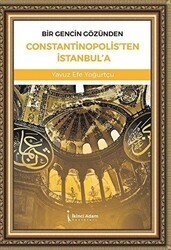 Bir Gencin Gözünden Constantinopolis`ten İstanbul`a - İkinci Adam Yayınları