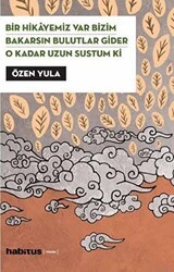 Bir Hikayemiz Var Bizim - Bakarsın Bulutlar Gider - O Kadar Uzun Sustum Ki - Habitus Kitap