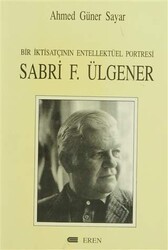 Bir İktisatçının Entellektüel Portresi: Sabri F. Ülgener - Eren Yayıncılık
