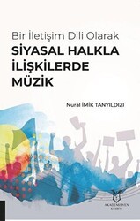 Bir İletişim Dili Olarak Siyasal Halkla İlişkilerde Müzik - Akademisyen Kitabevi