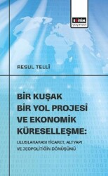 Bir Kuşak Bir Yol Projesi ve Ekonomik Küreselleşme: Uluslararası Ticaret, Altyapı ve Jeopolitiğin Dönüşümü - Eğitim Yayınevi - Bilimsel Eserler