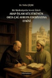 Bir Medeniyetin Sessiz İzleri: Arap İslam Kültürünün Orta Çağ Avrupa Edebiyatına Etkisi - Hikmetevi Yayınları