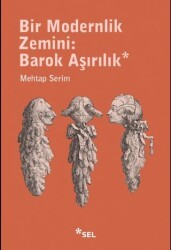 Bir Modernlik Zemini: Barok Aşırılık - Sel Yayıncılık