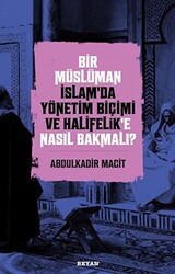 Bir Müslüman İslam’da Yönetim Biçimi ve Halifelik’e Nasıl Bakmalı? - 1