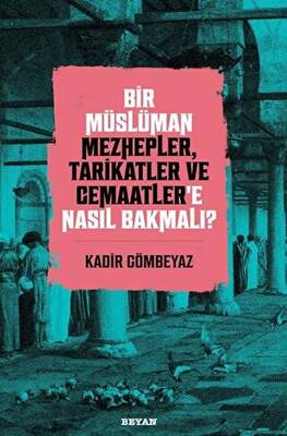 Bir Müslüman Mezhepler, Tarikatler ve Cemaatler’e Nasıl Bakmalı? - 1