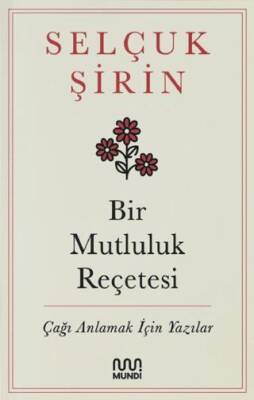 Bir Mutluluk Reçetesi - Çağı Anlamak İçin Yazılar - 1