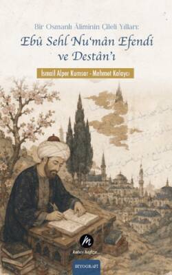 Bir Osmanlı Âliminin Çileli Yılları: Ebû Sehl Nu‘mân Efendi ve Destân’ı - 1
