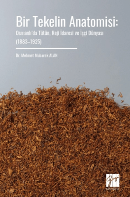 Bir Tekelin Anatomisi: Osmanlı’da Tütün, Reji İdaresi ve İşçi Dünyası 1883–1925 - 1