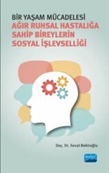 Bir Yaşam Mücadelesi - Ağır Ruhsal Hastalığa Sahip Bireylerin Sosyal İşlevselliği - Nobel Akademik Yayıncılık