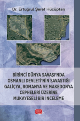 Birinci Dünya Savaşı’nda Osmanlı Devleti’nin Savaştığı Galiçya, Romanya ve Makedonya Cepheleri Üzerine Mukayeseli Bir İnceleme - Nobel Bilimsel Eserler