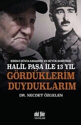Birinci Dünya Savaşının En Büyük Komutanı Halil Paşa ile 13 yıl Gördüklerim Duyduklarım - Akıl Fikir Yayınları