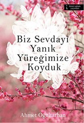Biz Sevdayı Yanık Yüreğimize Koyduk - İkinci Adam Yayınları